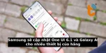 Samsung cập nhật One UI 6.1 và Galaxy AI cho nhiều thiết bị của hãng