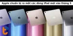 Apple chuẩn bị ra mắt các dòng iPad mới vào tháng 5