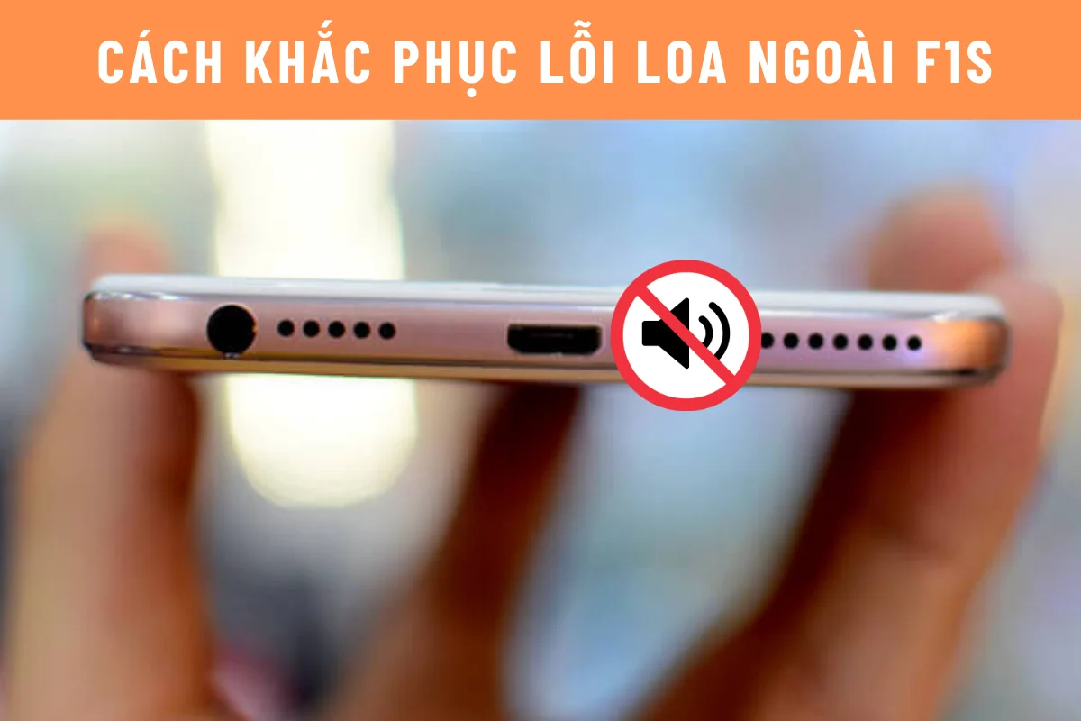 Oppo F1s mất loa ngoài
