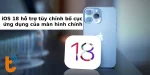 iOS 18 hỗ trợ tùy chỉnh bố cục ứng dụng của màn hình chính