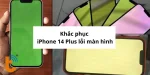Cách sửa iPhone 14 Plus lỗi màn hình mà KHÔNG CẦN thay mới