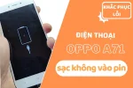 "Tự xử lý" Oppo A71 sạc không vào pin tại nhà an toàn và hiệu quả