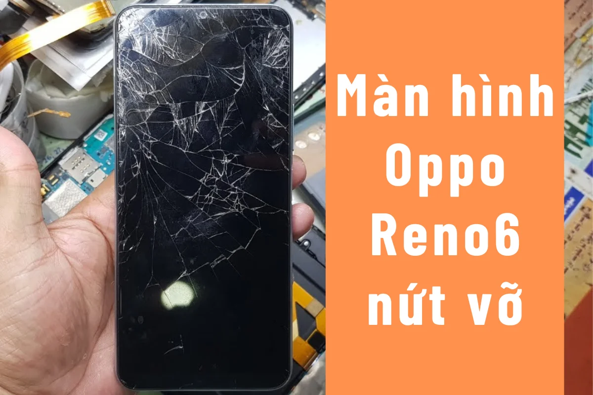 màn hình Reno6 bị nứt bể