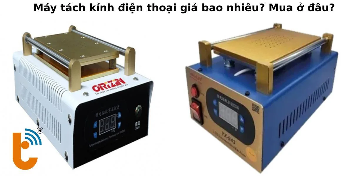 Máy tách kính điện thoại giá bao nhiêu? Mua ở đâu?