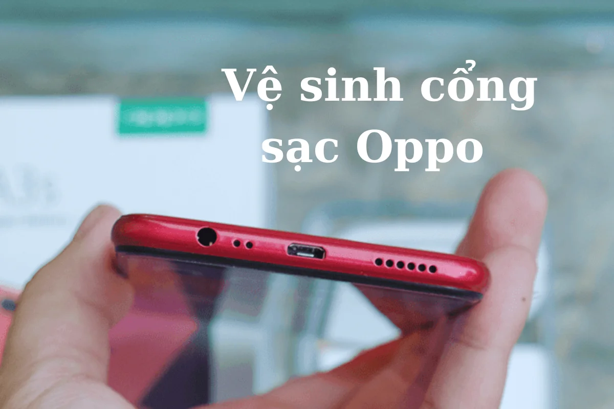 Vệ sinh cổng sạc Oppo A3s