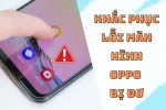 Bí quyết khắc lỗi điện thoại Oppo bị đơ màn hình nhanh chóng