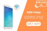 Sửa lỗi Oppo F1S mất wifi