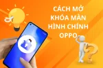Khám phá cách mở khóa màn hình Oppo nhanh chóng với vài thao tác đơn giản!