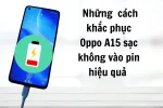 Khắc phục triệt để tình trạng Oppo A15 sạc không vào pin tại nhà
