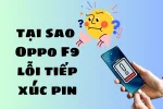Oppo F9 lỗi tiếp xúc pin? Đừng lo, xem ngay cách khắc phục hiệu quả!