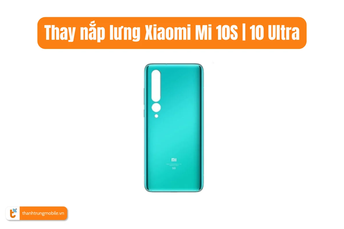 Thay nắp lưng Xiaomi Mi 10S