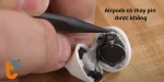 AirPods có thay pin được không? Thay pin AirPods giá rẻ HCM