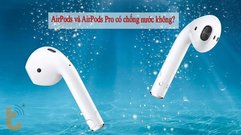 AirPods và AirPods Pro có chống nước không
