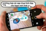 Bí quyết chụp ảnh lung linh từ các app chụp hình đẹp cho Oppo