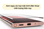 Các loại mặt kính điện thoại - Bảo vệ tối ưu thiết bị