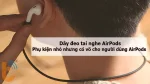 Công dụng dây đeo tai nghe AirPods: Phụ kiện nhỏ mà có võ
