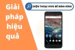 Điện thoại Vivo bể màn hình, làm gì để khắc phục nhanh chóng?