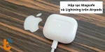 Hộp sạc MagSafe và Lightning trên AirPods: Chọn loại nào?