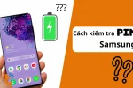 Kiểm tra pin Samsung nhanh, hướng dẫn kiểm tra nhanh tại nhà