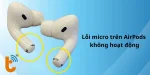 Bí quyết sửa lỗi micro trên AirPods không hoạt động hiệu quả