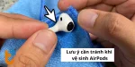 Lưu ý cần tránh khi vệ sinh AirPods để giữ AirPods luôn mới