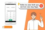 Kiểm tra màn hình Oppo đơn giản với mã test cảm ứng