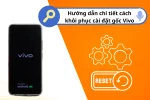 Khôi phục cài đặt gốc Vivo - Giải pháp hiệu quả cho nhiều vấn đề!