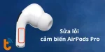 Mẹo sửa lỗi cảm biến AirPods Pro tại nhà đơn giản, hiệu quả