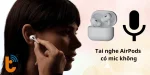 Tai nghe AirPods có mic không? Mẹo dùng micro hiệu quả