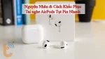 Tuyệt chiêu khắc phục tai nghe AirPods tụt pin nhanh cực hiệu quả