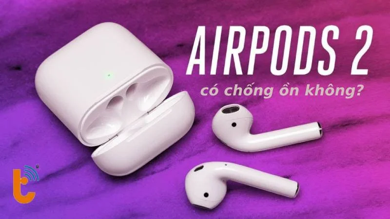 AirPods 2 có chống ồn không? 
