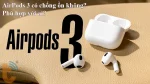 AirPods 3 có chống ồn không? AirPods 3 phù hợp với những ai?