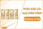 So sánh các loại màn hình Nokia 6700