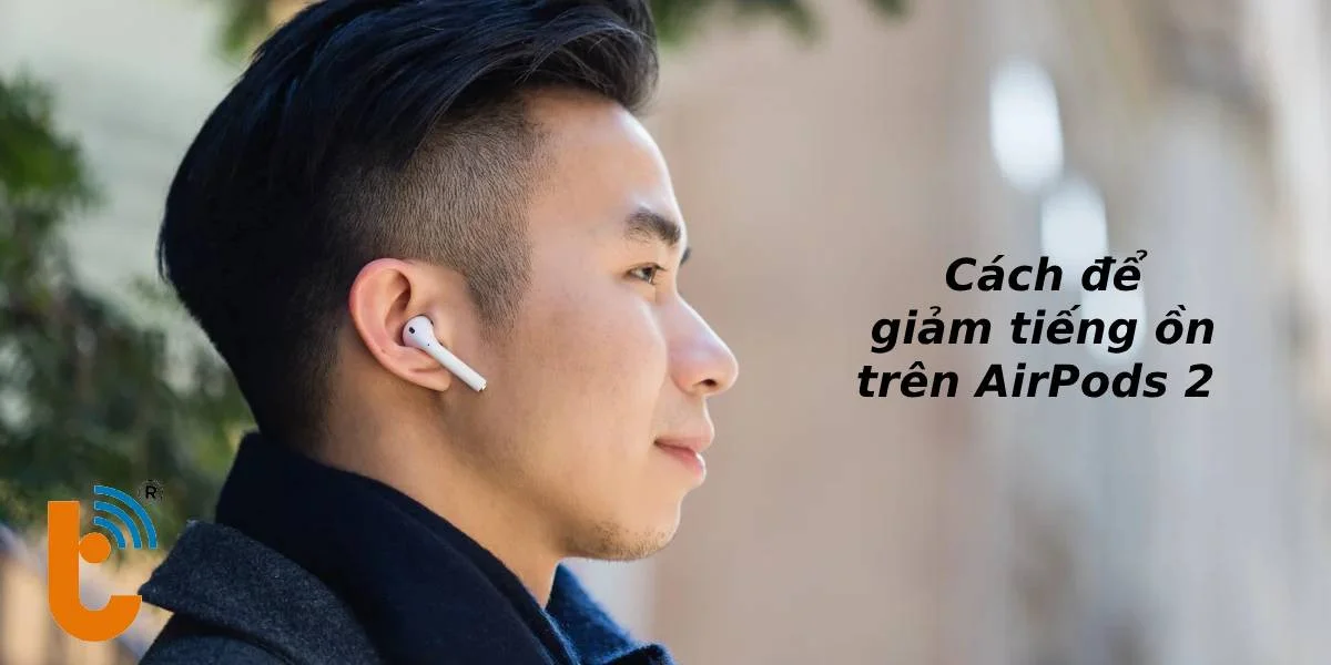 Cách để giảm tiếng ồn trên AirPods 2