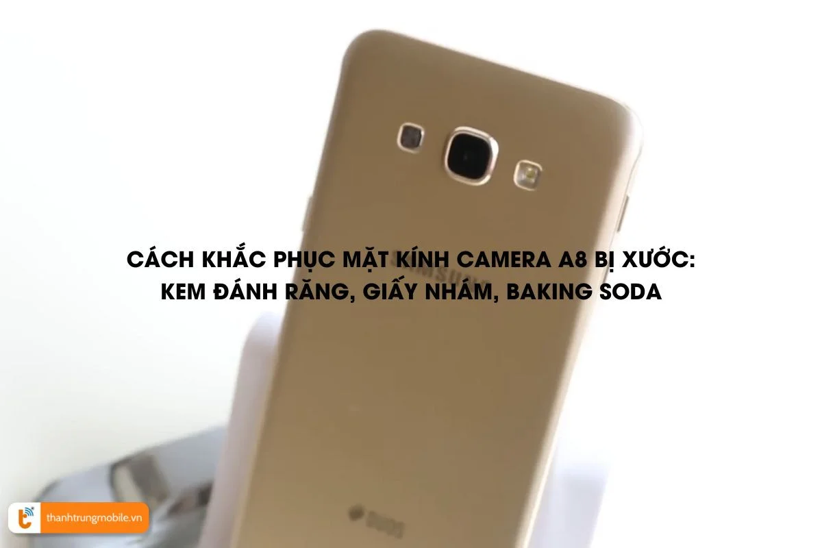 Cách khắc phục camera Samsung A8 bị trầy xước
