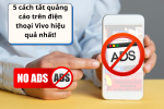 Cách tắt quảng cáo trên điện thoại Vivo hiệu quả