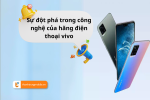 Những điểm nổi bật trong công nghệ của hãng điện thoại vivo