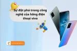 Những điểm nổi bật trong công nghệ của hãng điện thoại vivo
