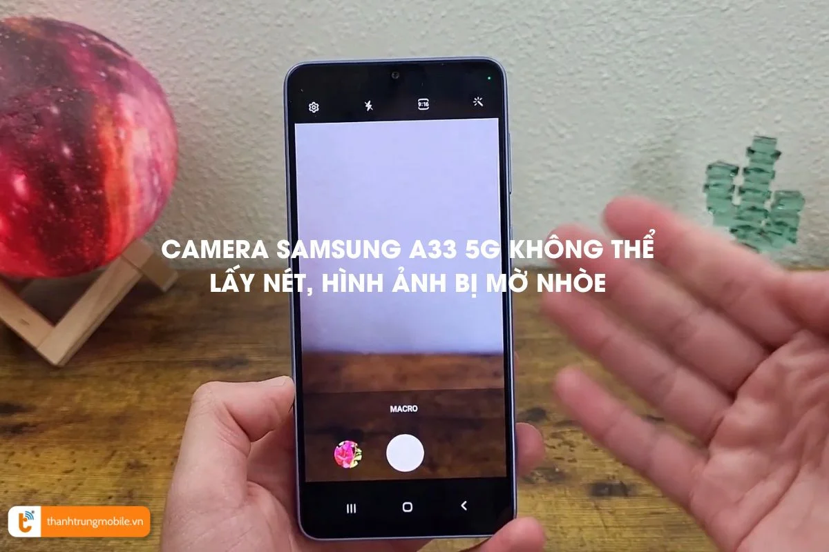 camera samsung Galaxy A33 bị mờ