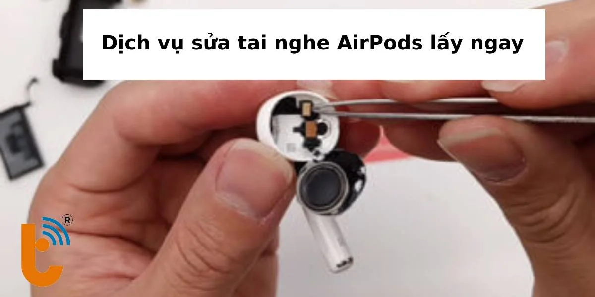 Dịch vụ sửa tai nghe không dây AirPods lấy ngay