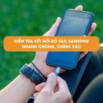 Kiểm tra kết nối bộ sạc Samsung nhanh chóng, chính xác