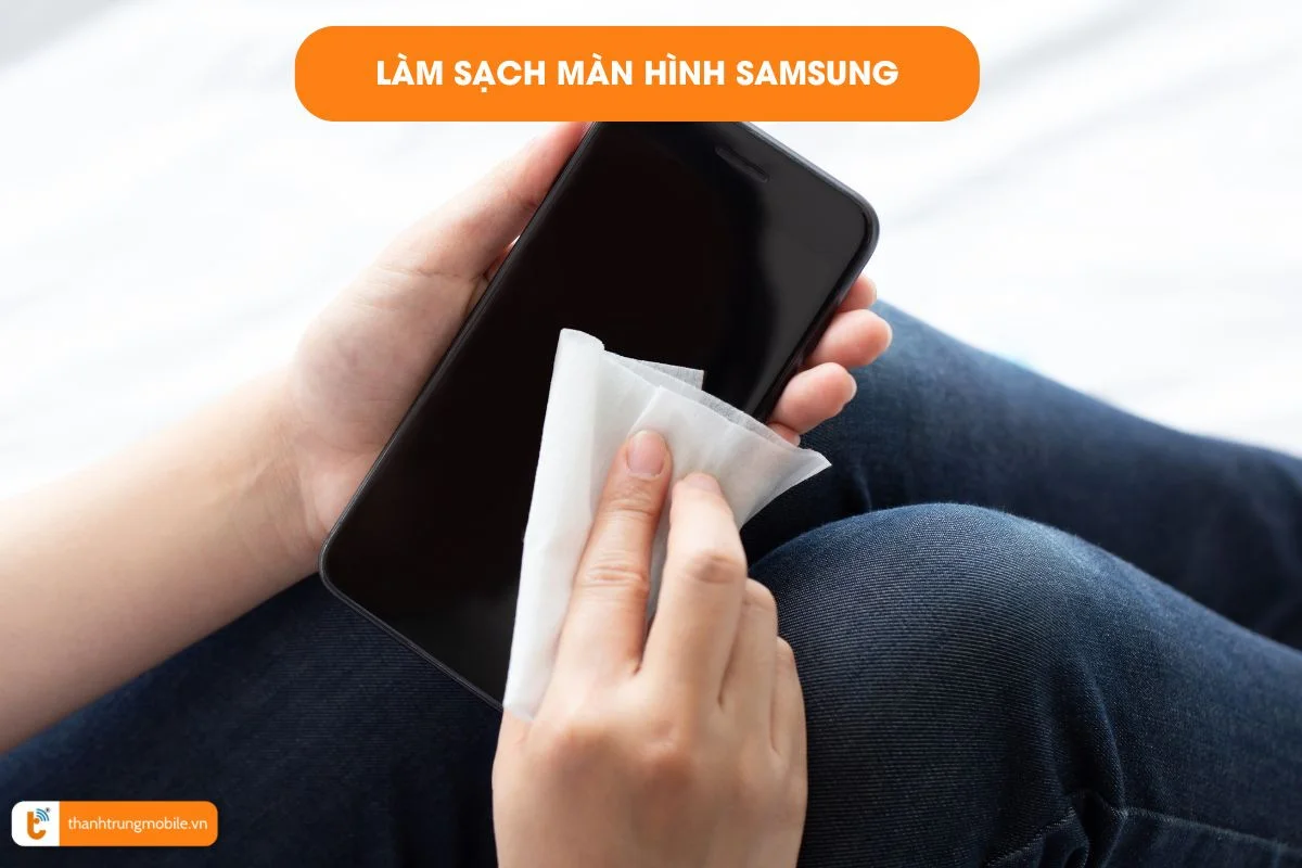 Làm sạch màn hình Samsung
