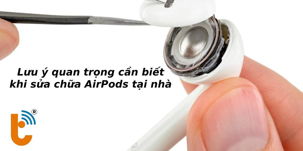 Lưu ý khi sữa tai nghe không dây AirPods tại nhà