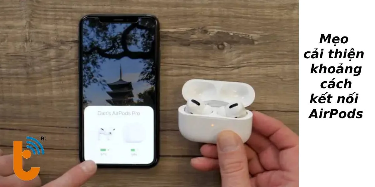 Mẹo tối ưu kết nối với AirPods, không lo khoảng cách