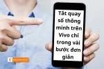 Hướng dẫn tắt quay số thông minh trên Vivo dễ dàng