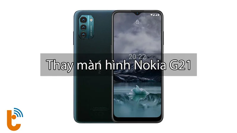 Dấu hiệu thay màn hình điện thoại Nokia G21