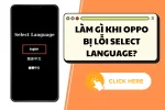Oppo bị lỗi Select Language - Nguyên nhân và cách khắc phục hiệu quả