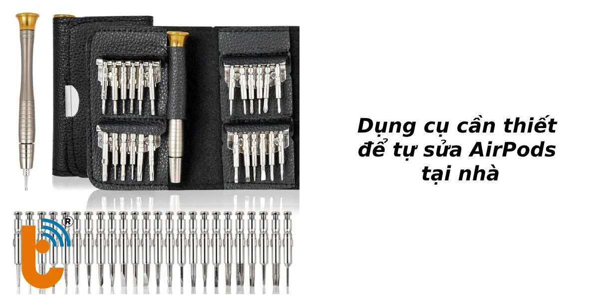 Dụng cụ cần trang bị để có thể tự sửa AirPods
