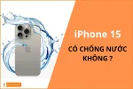 iPhone 15 Series có chống nước không? Đáp án chi tiết và chính xác