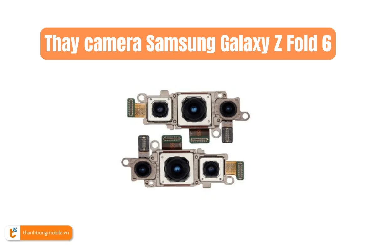 Thay camera Samsung Galaxy Z Fold 6